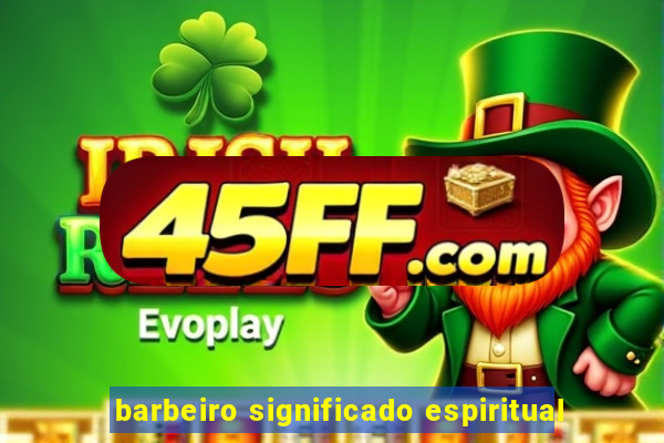barbeiro significado espiritual